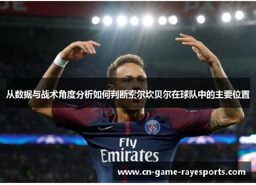 从数据与战术角度分析如何判断索尔坎贝尔在球队中的主要位置