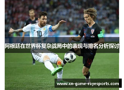 阿根廷在世界杯复杂战局中的表现与排名分析探讨