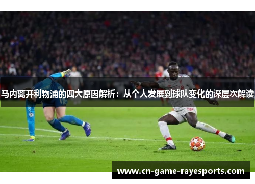 马内离开利物浦的四大原因解析：从个人发展到球队变化的深层次解读