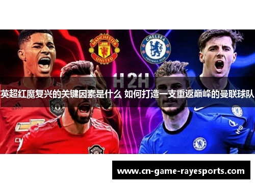 英超红魔复兴的关键因素是什么 如何打造一支重返巅峰的曼联球队