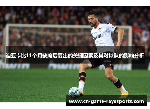 迪亚卡比11个月缺席后复出的关键因素及其对球队的影响分析