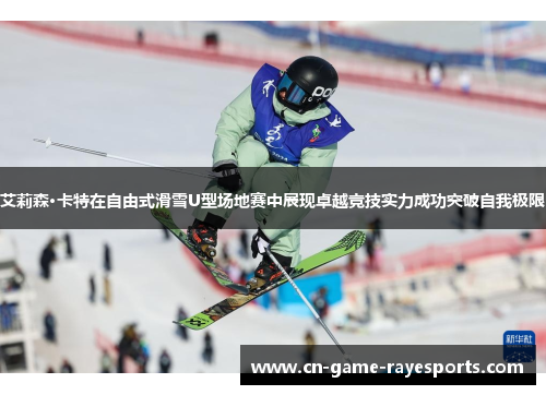 艾莉森·卡特在自由式滑雪U型场地赛中展现卓越竞技实力成功突破自我极限