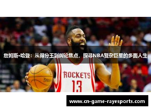 詹姆斯·哈登：从得分王到舆论焦点，探寻NBA复杂巨星的多面人生