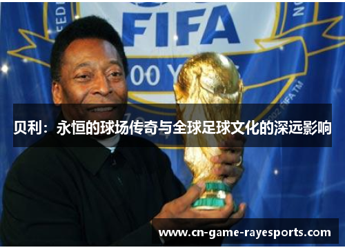 贝利：永恒的球场传奇与全球足球文化的深远影响