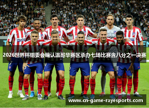 2026世界杯组委会确认温哥华赛区承办七场比赛含八分之一决赛