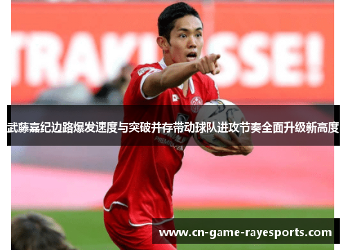 武藤嘉纪边路爆发速度与突破并存带动球队进攻节奏全面升级新高度