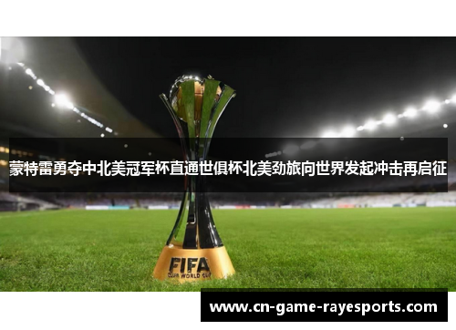 蒙特雷勇夺中北美冠军杯直通世俱杯北美劲旅向世界发起冲击再启征